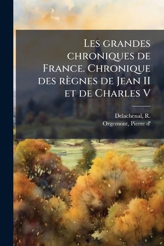 Les grandes chroniques de France. Chronique des règnes de Jean II et de Charles V