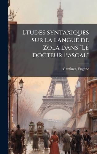 Etudes syntaxiques sur la langue de Zola dans ""Le docteur Pascal""
