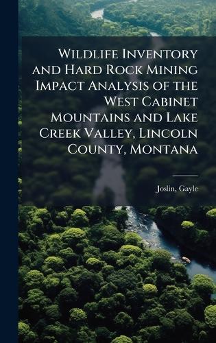Wildlife Inventory and Hard Rock Mining Impact Analysis of the West Cabinet Mountains and Lake Creek Valley, Lincoln County, Montana