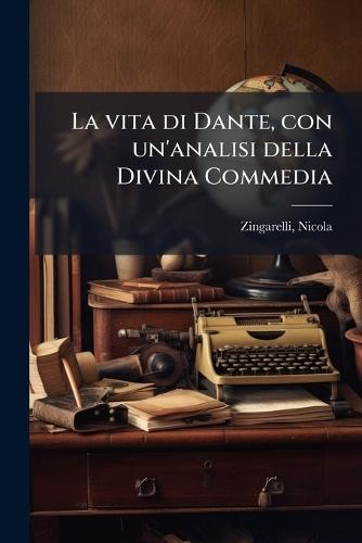 La vita di Dante, con un'analisi della Divina Commedia