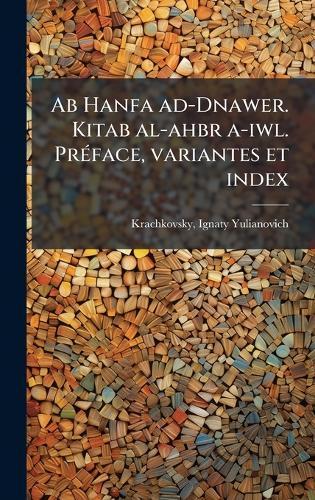 Ab Hanfa ad-Dnawer. Kitab al-ahbr a-iwl. PrÃ(c)face, variantes et index