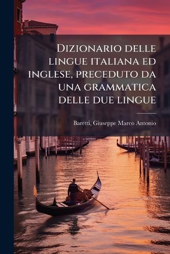 Dizionario delle lingue italiana ed inglese, preceduto da una grammatica delle due lingue