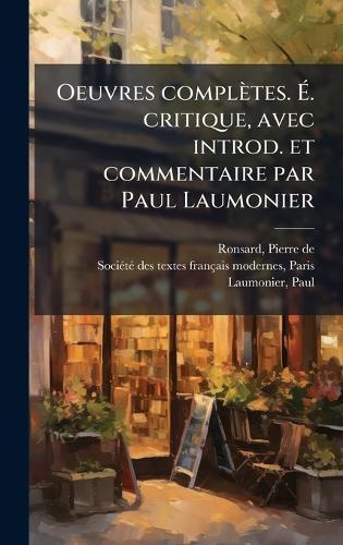 Oeuvres complètes. Ã. critique, avec introd. et commentaire par Paul Laumonier