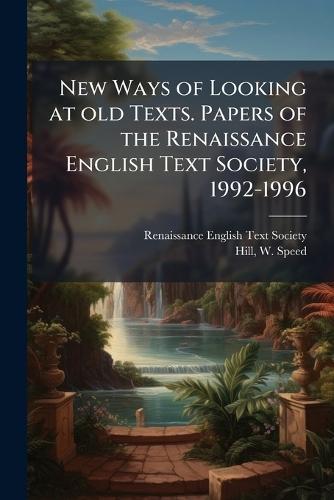 New Ways of Looking at old Texts. Papers of the Renaissance English Text Society, 1992-1996