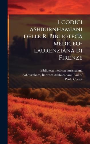 I codici ashburnhamiani delle R. Biblioteca mediceo-laurenziana di Firenze