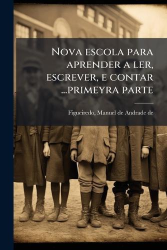 Nova escola para aprender a ler, escrever, e contar ...primeyra parte