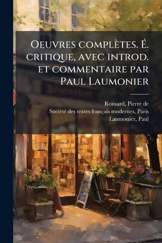 Oeuvres complètes. Ã. critique, avec introd. et commentaire par Paul Laumonier