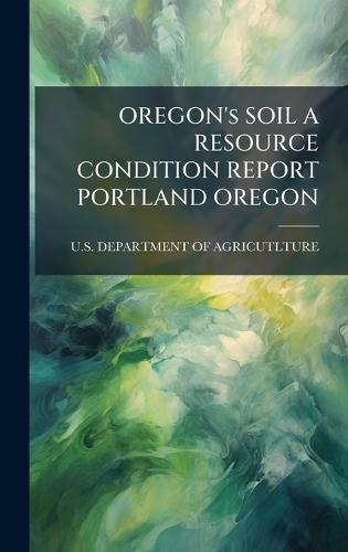 OREGON's SOIL A RESOURCE CONDITION REPORT PORTLAND OREGON