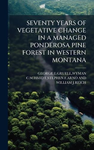 Seventy Years of Vegetative Change in a Managed Ponderosa Pine Forest in Western Montana