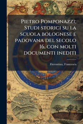 Pietro Pomponazzi; Studi storici su la scuola bolognese e padovana del secolo 16, con molti documenti inediti