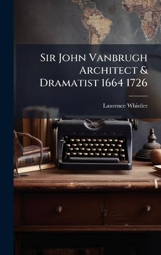 Sir John Vanbrugh Architect & Dramatist 1664 1726
