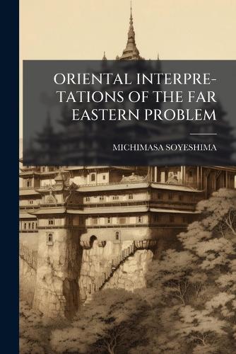 Oriental Interpre-Tations of the Far Eastern Problem