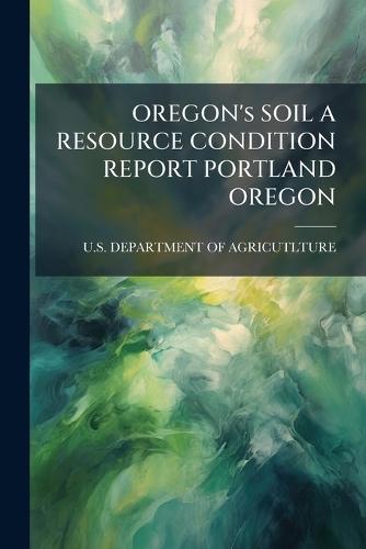 OREGON's SOIL A RESOURCE CONDITION REPORT PORTLAND OREGON