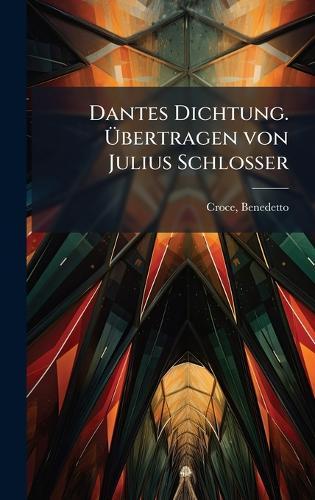 Dantes Dichtung. Ãbertragen von Julius Schlosser