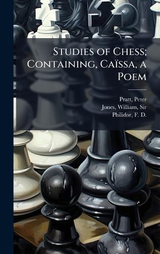 Studies of Chess; Containing, Caïssa, a Poem