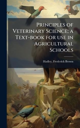 Principles of Veterinary Science; a Text-book for use in Agricultural Schools