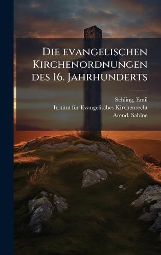 Die evangelischen Kirchenordnungen des 16. Jahrhunderts