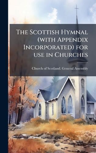 The Scottish Hymnal (with Appendix Incorporated) for use in Churches