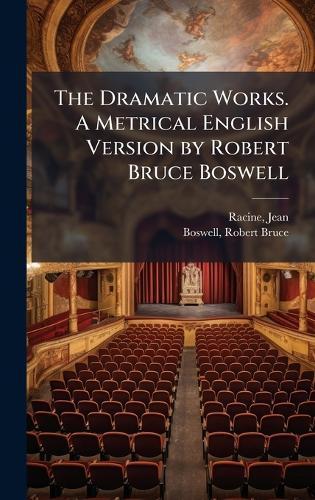 The Dramatic Works. A Metrical English Version by Robert Bruce Boswell
