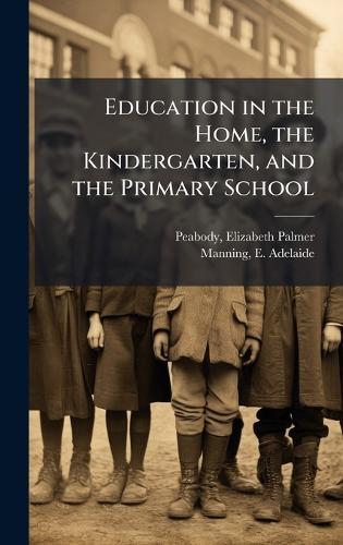 Education in the Home, the Kindergarten, and the Primary School