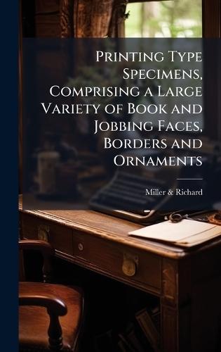 Printing Type Specimens, Comprising a Large Variety of Book and Jobbing Faces, Borders and Ornaments