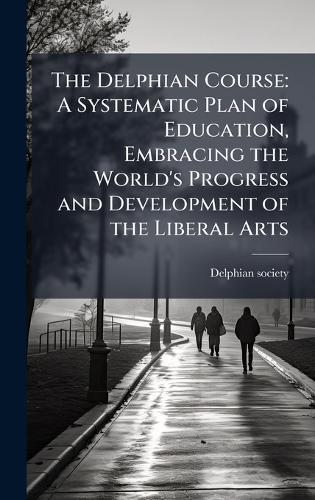 The Delphian Course: A Systematic Plan of Education, Embracing the World's Progress and Development of the Liberal Arts
