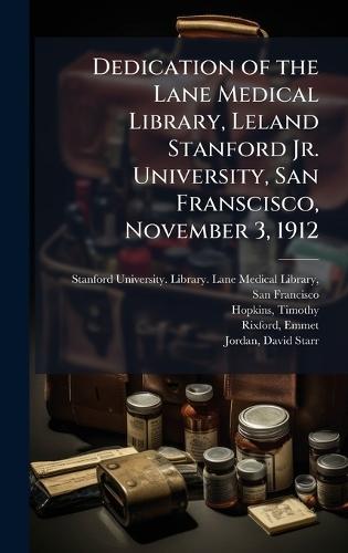 Dedication of the Lane Medical Library, Leland Stanford Jr. University, San Franscisco, November 3, 1912