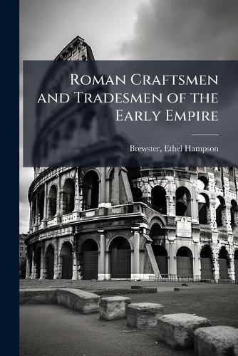 Roman Craftsmen and Tradesmen of the Early Empire