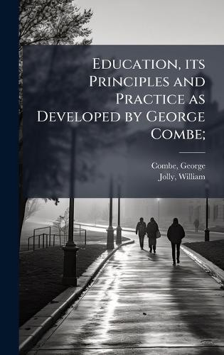 Education, its Principles and Practice as Developed by George Combe;