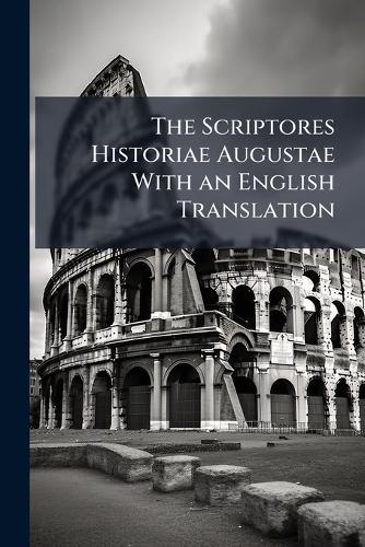 The Scriptores Historiae Augustae With an English Translation