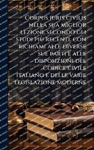 Corpus juris civilis nella sua miglior lezione secondo gli studi piÃ¹ recenti, con richiami alle diverse sue parti e alle disposizioni del Codice civile italiano e delle varie legislazione moderne