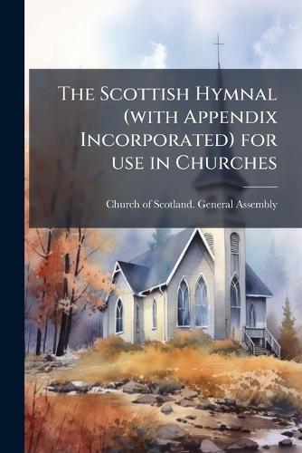 The Scottish Hymnal (with Appendix Incorporated) for use in Churches