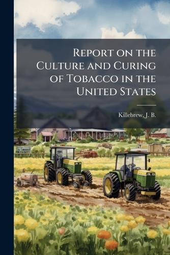 Report on the Culture and Curing of Tobacco in the United States