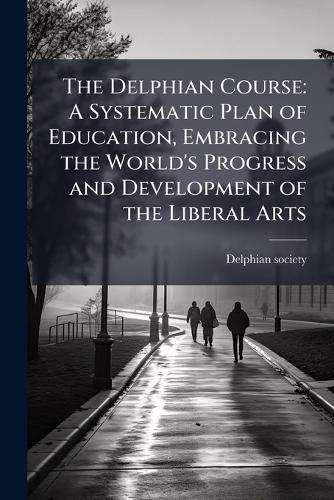 The Delphian Course: A Systematic Plan of Education, Embracing the World's Progress and Development of the Liberal Arts