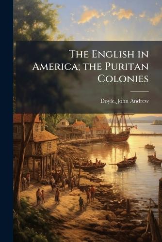The English in America; the Puritan Colonies