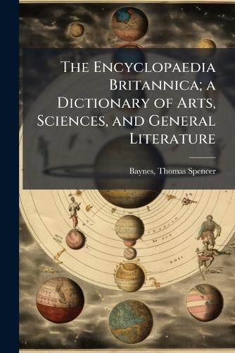 The Encyclopaedia Britannica; a Dictionary of Arts, Sciences, and General Literature