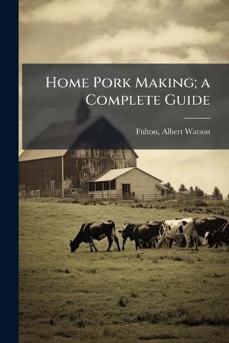 Home Pork Making; a Complete Guide