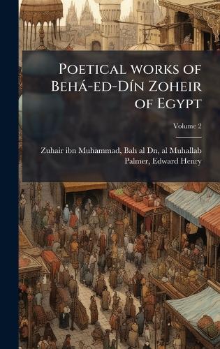 Poetical works of Behà-ed-DÃ-n Zoheir of Egypt