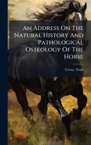 An Address On The Natural History And Pathological Osteology Of The Horse