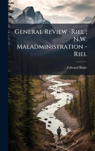 General Review -Riel; N.W. Maladministration -Riel
