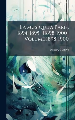 La musique Ã Paris, 1894-1895 -[1898-1900] Volume 1898-1900