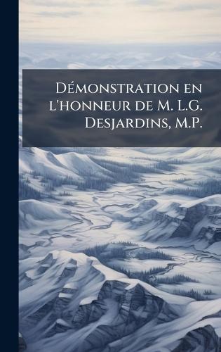 DÃ(c)monstration en l'honneur de M. L.G. Desjardins, M.P.