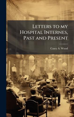 Letters to my Hospital Internes, Past and Present