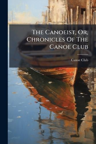 The Canoeist, Or, Chronicles Of The Canoe Club