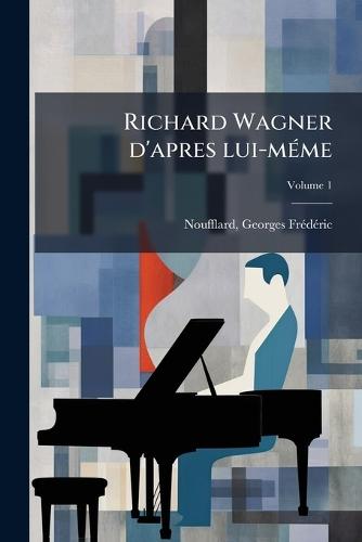 Richard Wagner d'apres lui-mÃ(c)me