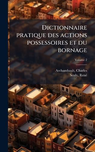 Dictionnaire pratique des actions possessoires et du bornage