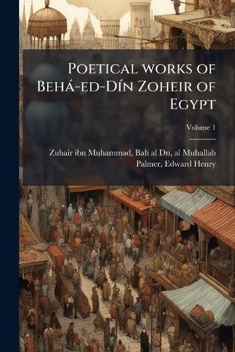 Poetical works of Behà-ed-DÃ-n Zoheir of Egypt