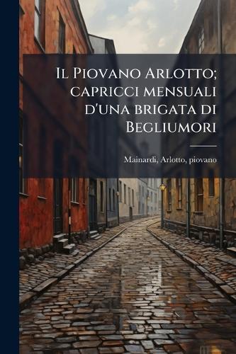 Il Piovano Arlotto; capricci mensuali d'una brigata di Begliumori