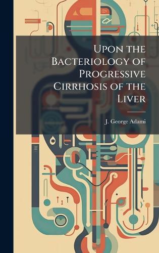 Upon the Bacteriology of Progressive Cirrhosis of the Liver