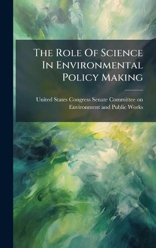 The Role Of Science In Environmental Policy Making